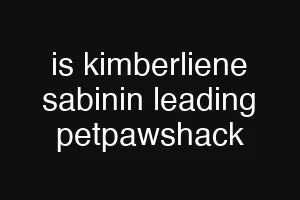 is kimberliene sabinin leading petpawshack