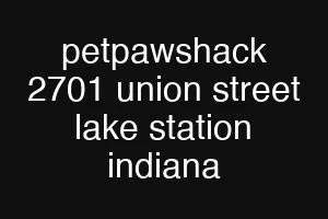 petpawshack 2701 union street lake station indiana